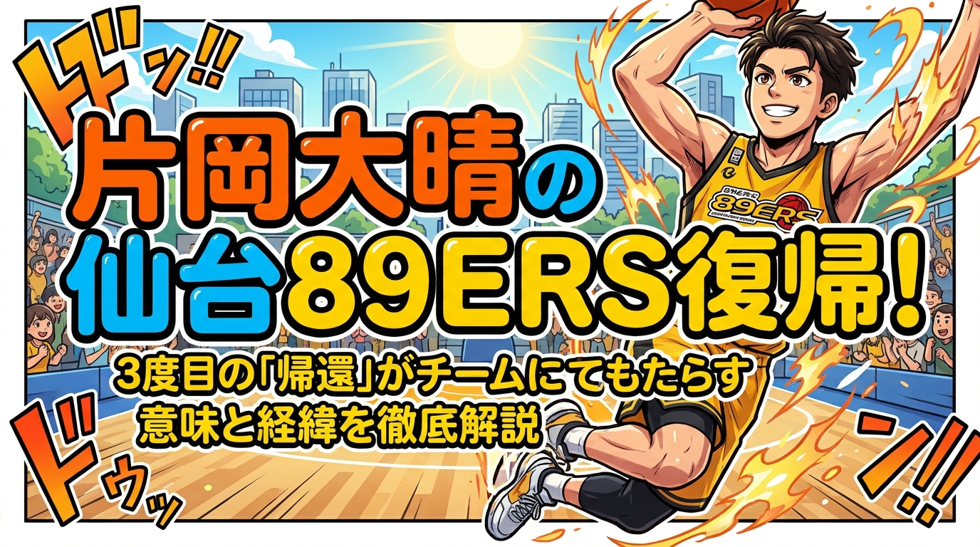 片岡大晴の仙台89ERS復帰！3度目の「帰還」がチームにもたらす意味と経緯を徹底解説